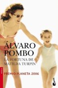 LA FORTUNA DE MATILDA TURPIN (PREMIO PLANETA 2006) de POMBO, ALVARO 