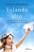 VOLANDO ALTO: DESCUBRE TU VERDADERO POTENCIAL EN UN VIAJE QUE TRANSFORMARA TU VIDA de SANCHIDRIAN, NATALIA 