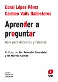 APRENDER A PREGUNTAR: GUIA PARA PROFESORES Y FAMILIAS de LOPEZ PEREZ, CORAL  VALLS BALLESTEROS, CARMEN 