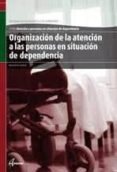 ORGANIZACION DE LA ATENCION A LAS PERSONAS EN SITUACION DE DEPEND ENCIA. ATENCION A PERSONAS EN SITUACION DE DEPENDENCIA de SORRIBAS, MONTSERRAT 