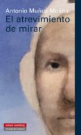 EL ATREVIMIENTO DE MIRAR de MUOZ MOLINA, ANTONIO 