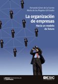 LA ORGANIZACION DE EMPRESAS: HACIA UN MODELO DE FUTURO di GINER DE LA FUENTE, FERNANDO GIL ESTALLO, MARIA DE LOS ANGELES 