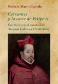 CERVANTES Y LA CORTE DE FELIPE II: ESCRITORES EN EL ENTORNO DE ASCANIO COLONNA (1560-1608) de MARIN CEPEDA, PATRICIA 