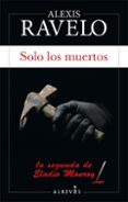 SOLO LOS MUERTOS (SERIE ELADIO MONROY 2) de RAVELO, ALEXIS 