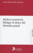 MALUM PASSIONIS: MITIGAR EL DOLOR DEL DERECHO PENAL de SILVA SANCHEZ, JESUS-MARIA 