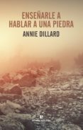 ENSEARLE A HABLAR A UNA PIEDRA de DILLARD, ANNIE 