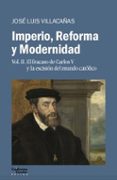 IMPERIO, REFORMA Y MODERNIDAD (VOL. 2): EL FRACASO DE CARLOS Y LA ESCISION DEL MUNDO CATOLICO di VILLACAAS BERLANGA, JOSE LUIS 