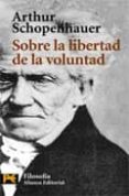 SOBRE LA LIBERTAD DE LA VOLUNTAD de SCHOPENHAUER, ARTHUR 