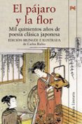EL PAJARO Y LA FLOR: MIL QUINIENTOS AOS DE POESIA CLASICA JAPONE SA CLASICA (ED. BILINGE E ILUSTRADA) de RUBIO, CARLOS 