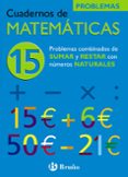 CUADERNO DE MATEMATICAS 15: PROBLEMAS COMBINADOS DE SUMA Y RESTA CON NUMEROS NATURALES de ECHEGARAY, JOSE 