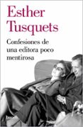 CONFESIONES DE UNA EDITORA POCO MENTIROSA de TUSQUETS, ESTHER 