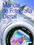 MANUAL DE FOTOGRAFIA DIGITAL: COMO CREAR TUS MEJORES IMAGENES DIG ITALES Y DESCARGARLAS AL ORDENADOR di ROSCH, WINN L. 