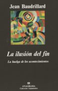 LA ILUSION DEL FIN: LA HUELGA DE LOS ACONTECIMIENTOS (4 ED.) de BAUDRILLARD, JEAN 