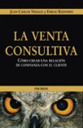 LA VENTA CONSULTIVA: COMO CREAR UNA RELACION DE CONFIANZA CON EL CLIENTE de REDONDO USANOS, EMILIO  VIDALES CASTRO, JUAN CARLOS 