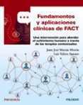 FUNDAMENTOS Y APLICACIONES CLINICAS DE FACT: UNA INTERVENCION PARA ABORDAR EL SUFRIMIENTO HUMANO A TRAVES DE LAS TERAPIAS      CONTEXTUALES di MACIAS MORON, JUAN JOSE VALERO AGUAYO, LUIS 