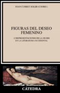 FIGURAS DEL DESEO FEMENINO: 12 REPRESENTACIONES DE LA MUJER EN LA LITERATURA OCCIDENTAL de CURBET SOLER, JOAN 