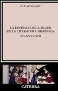 LA DEFENSA DE LA MUJER EN LA LITERATURA HISPANICA: SIGLOS XV-XVII de VELEZ-SAINZ , JULIO 