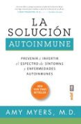 LA SOLUCION AUTOINMUNE: PREVENIR E INVERTIR EL ESPECTO DE SINTOMAS Y ENFERMEDADES AUTOINMUNES de MYERS, AMY 