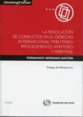 LA RESOLUCION DE CONFLICTOS EN EL DERECHO INTERNACIONAL TRIBUTARI O: PROCEDIMIENTO AMISTOSO Y ARBITRAJE de SERRANO ANTON, FERNANDO 
