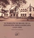 EL PABELLON DE BRASIL DE LA EXPOSICION IBEROAMERICA (1929-1999) de GRACIANI GARCIA, AMPARO 