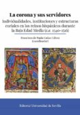 LA CORONA Y SUS SERVIDORES: INDIVIUALIDADES, INSTITUCIONES Y ESTRUCTURAS CURIALES EN LOS REINOS HISPANOS DURANTE LA BAJA EDAD MEDIA (C.A. 1340-1516) di DE PAULA CAAS GALVEZ, FRANCISCO 