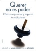 QUERER NO ES PODER COMO COMPRENDER Y SUPERAR LAS ADICCIONES de WASHTON, ARNOLD M.  BOUNDY, DONNA 