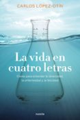 LA VIDA EN CUATRO LETRAS: CLAVES PARA ENTENDER LA DIVERSIDAD, LA ENFERMEDAD Y LA FELICIDAD de LOPEZ OTIN, CARLOS 