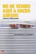 NO HE VENIDO AQU A HACER AMIGOS di MIRANDA, JAIME 
