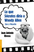LO QUE SOCRATES DIRIA A WOODY ALLEN de RIVERA, JUAN ANTONIO 