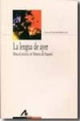 LA LENGUA DE AYER: MANUAL PRACTICO DE HISTORIA ESPAOL di PONS RODRIGUEZ, LOLA 