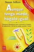 AUNQUE TENGA MIEDO, HAGALO IGUAL: TECNICAS DINAMICAS PARA CONVERT IR EL MIEDO. LA INDECISION Y LA IRA EN PODER, ACCION Y AMOR de JEFFERS, SUSAN 