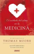 EL CUIDADO DEL ALMA EN LA MEDICINA: UNA GUIA ESPIRITUAL PARA LOS ENFERMOS Y LAS PERSONAS QUE CUIDAN DE ELLOS de MOORE, THOMAS 