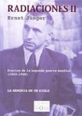 RADIACIONES,T.II:DIARIOS DE LA SENGUDA GUERRA MUNDIAL (1943-1948) LA MEMORIA DE UN SIGLO de JUNGER, ERNST 