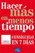 HACER MAS EN MENOS TIEMPO: CONSIGUELO EN 7 DIAS di O`CONNELL, FERGUS 