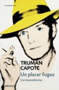 UN PLACER FUGAZ: CORRESPONDENCIA de CAPOTE, TRUMAN 