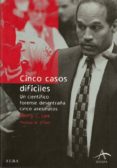CINCO CASOS DIFICILES: UNA FORENSE DESENTRAA CINCO ASESINATOS de LEE, HENRY 