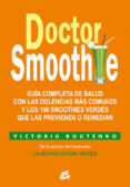 DOCTOR SMOOTHIE: GUIA COMPLETA DE SALUD CON LAS DOLENCIAS MAS COMUNES Y LOS 150 SMOOTHIES VERDES QUE LAS PREVIENEN O REMEDIAN di BOUTENKO, VICTORIA 