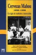 CERVEZAS MAHOU, 1890-1998: UN SIGLO DE TRADICION E INNOVACION de GARCIA RUIZ, JOSE LUIS  LAGUNA ROLDAN, CONSTANZA 