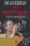 DE GUERRAS Y OTRAS OBSCENIDADES: CRONICA DE MIS REPORTAJES CON XA VIER MISERACHS di MONTOTO, ANGEL 