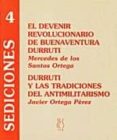 EL DEVENIR REVOLUCIONARIO DE BUENAVENTURA DURRUTI: DURRUTI Y LAS TRADICIONES DEL ANTIMILITARISMO di ORTEGA PEREZ, JAVIER  SANTOS ORTEGA, MERCEDES DE LOS 