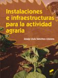 INSTALACIONES E INFRAESTRUCTURAS PARA LA ACTIVIDAD AGRARIA de SANCHEZ LLORENS, JOSEP LLUIS 