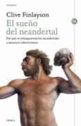 EL SUEO DEL NEANDERTAL: POR QUE SE EXTINGUIERON LOS NEANDERTALES Y NOSOTROS SOBREVIVIMOS di FINLAYSON, CLIVE 