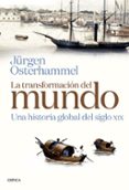 LA TRANSFORMACION DEL MUNDO: UNA HISTORIA GLOBAL DEL SIGLO XIX de OSTERHAMMEL, JURGEN 