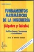 FUNDAMENTOS MATEMATICOS DE LA INGENIERIA ALGEBRA Y CALCULO: DEFIN ICIONES TEOREMAS Y RESULTADOS di BURGOS ROMAN, JUAN DE 