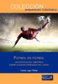 FTBOL ES FTBOL. UNA EXPLICACIN CIENTFICA SOBRE CREENCIAS DEL JUEGO di LAGO PEAS, CARLOS 