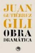 JUAN GUTIERREZ GILI: OBRA DRAMATICA di GUTIERREZ GILI, JUAN 