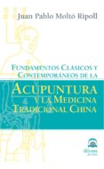 FUNDAMENTOS CLASICOS Y CONTEMPORANEOS DE LA ACUPUNTURA Y LA MEDIC INA TRADICIONAL CHINA di MOLTO RIPOLL, JUAN PABLO 