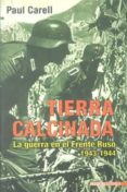TIERRA CALCINADA: LA GUERRA EN EL FRENTE RUSO 1943-1944 de CARELL, PAUL 