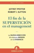 EL FIN DE LA SUPERSTICION EN EL MANAGEMENT: LA NUEVA DIRECCION DE EMPRERSAS BASADA EN LA EVIDENCIA de PFEFFER, JEFFREY 