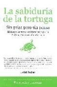 LA SABIDURIA DE LA TORTUGA: SIN PRISA PERO SIN PAUSA: EL TIEMPO E S TUYO: CAMBIAR EL RELOJ POR LA BRUJULA PARA TENER EL NORTE CLARO di TRECHERA, JOSE LUIS 